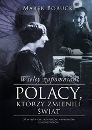 Wielcy zapomniani. Polacy, ktrzy zmienili wiat, Marek Borucki