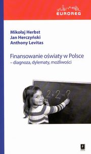 ksiazka tytu: Finansowanie owiaty w Polsce. Diagnoza, dylematy, moliwoci autor: Mikoaj Herbst, Anthony Levitas, Jan Herczyski