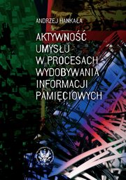Aktywno umysu w procesach wydobywania informacji pamiciowych, Andrzej Hankaa