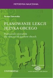 Planowanie lekcji jzyka obcego. Podrcznik i poradnik dla nauczycieli jezykw obcych, Iwona Janowska