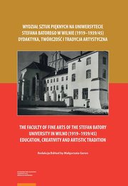 ksiazka tytu: Wydzia Sztuk Piknych na Uniwersytecie Stefana Batorego w Wilnie (1919?1939/45). Dydaktyka, twrczo i tradycja artystyczna autor: 