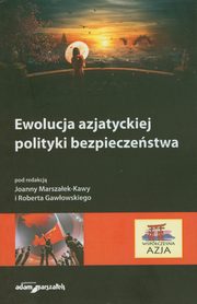 ksiazka tytu: Ewolucja azjatyckiej polityki bezpieczestwa autor: Joanna Marszaek-Kawa, Robert Gawowski