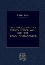 Kwalifikacja prawna umowy faktoringu. Studium prawnoporwnawcze, Robert Siwik