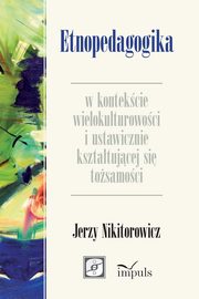 Etnopedagogika w kontekcie wielokulturowoci i ustawicznie ksztatujcej si tosamoci, Jerzy Nikitorowicz