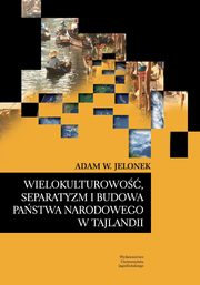 Wielokulturowo, separatyzm i budowa pastwa narodowego w Tajlandii, Adam W. Jelonek