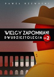 ksiazka tytu: Wielcy zapomniani Dwudziestolecia. Cz II autor: Pawe Rzewuski