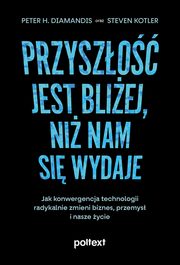 Przyszo jest bliej, ni nam si wydaje, Peter H. Diamandis, Steven Kotler