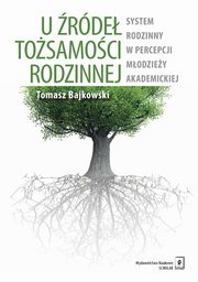 U rde tosamoci rodzinnej. System rodzinny w percepcji modziey akademickiej, Tomasz Bajkowski