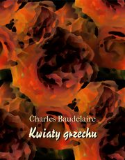 ksiazka tytu: Kwiaty grzechu autor: Charles Baudelaire