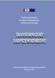 ksiazka tytu: Transformatory nadprzewodnikowe autor: Tadeusz Janowski, Grzegorz Wojtasiewicz, Leszek Jaroszyski