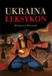 ksiazka tytu: Ukraina Leksykon autor: Wodzimierz Wilczyski, Projekt Okadki Jerzy Rozwadowski