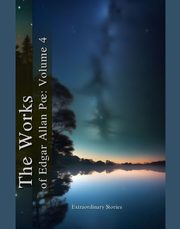 The Works of Edgar Allan Poe: Volume 4, Edgar Allan Poe