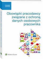 Obowizki pracodawcy zwizane z ochron danych osobowych pracownika, Jarosaw Masowski, Magorzata Skibiska, Paulina Zawadzka-Filipczyk, Katarzyna Pietruszyska, Micha Sztberek