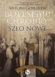 ksiazka tytu: Bolesaw Chrobry. Szo nowe autor: Antoni Goubiew