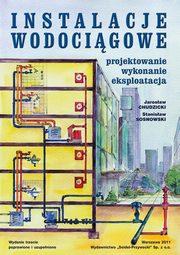 Instalacje wodocigowe. Projektowanie, wykonanie, eksploatacja. Wydanie trzecie, Jarosaw Chudzicki, Stanisaw Sosnowski