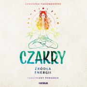 Czakry. rda energii. Praktyczny poradnik, Agnieszka Passendorfer