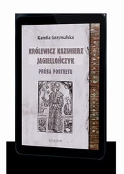 ksiazka tytu: Krlewicz Kazimierz Jagielloczyk Prba portretu autor: Kamila Grzymalska