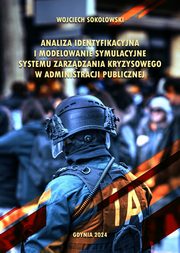 Analiza identyfikacyjna i modelowanie symulacyjne systemu zarzdzania kryzysowego w administracji publicznej, Wojciech Sokoowski