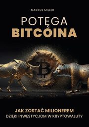 Potga bitcoina. Jak zosta milionerem dziki inwestycjom w kryptowaluty, Markus Miller