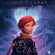 ksiazka tytu: Cay ten czas autor: Hania Czaban