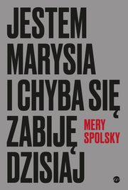 Jestem Marysia i chyba si zabij dzisiaj, Mery Spolsky