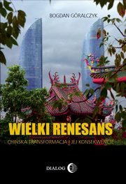 Wielki renesans. Chiska transformacja i jej konsekwencje, Bogdan Gralczyk