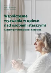 ksiazka tytu: Wspczesne wyzwania w opiece nad osobami starszymi. Aspekty psychologiczne i medyczne autor: 