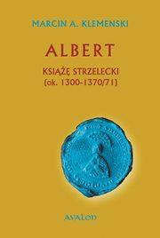 ksiazka tytu: Albert Ksi Strzelecki (ok. 1300-1370/71) autor: Marcin A. Klemenski