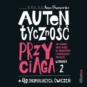 Autentyczno przyciga. Jak budowa swoj mark na prawdziwym i porywajcym przekazie. Wydanie 2. + 40 inspirujcych wicze, Anna Piwowarska