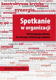 ksiazka tytu: Spotkanie w organizacji. Od frustrujcego zebrania, do twrczego i efektywnego spotkania autor: Marek Stczek