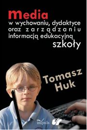 Media w wychowaniu, dydaktyce oraz zarzdzaniu informacj edukacyjn szkoy, Tomasz Huk