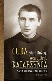 Cuda sugi Boego Wenantego Katarzyca. wiadectwa i modlitwy, Celina Woryna