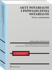 Akty notarialne i powiadczenia notarialne. Wzory z omwieniem, Piotr Marquardt, Wojciech Gonet, Rafa Wojciechowski, Maria Zarzycka, Dariusz Celiski