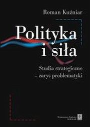 Polityka i sia. Studia strategiczne - zarys problematyki, Roman Kuniar