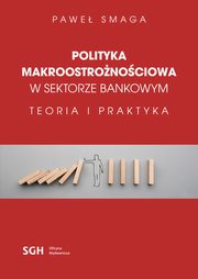 POLITYKA MAKROOSTRONOCIOWA W SEKTORZE BANKOWYM Teoria i praktyka, Pawe Smaga
