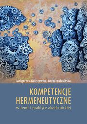 Kompetencje hermeneutyczne w teorii i praktyce akademickiej, Magorzata Kaliszewska, Barbara Klasiska