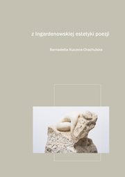 Z Ingardenowskiej estetyki poezji. Fragmenty i notatki, Bernadetta Kuczera-Chachulska