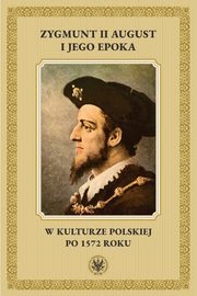 ksiazka tytu: Zygmunt II August i jego epoka w kulturze polskiej po 1572 roku autor: 