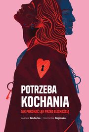 Potrzeba kochania. Jak pokona lk przed bliskoci, Joanna Godecka, Dominika Bagiska