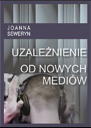 ksiazka tytu: Uzalenienie od nowych mediw autor: Joanna  Seweryn