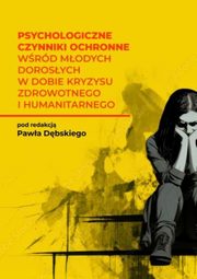 ksiazka tytu: Psychologiczne czynniki ochronne wrd modych dorosych w dobie kryzysu zdrowotnego i humanitarnego autor: 