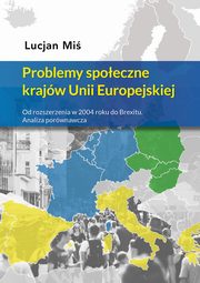 Problemy spoeczne krajw Unii Europejskiej. Od rozszerzenia w 2004 roku do Brexitu. Analiza porwnawcza, Lucjan Mi