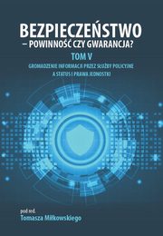 ksiazka tytu: Bezpieczestwo - powinno czy gwarancja? Tom 5. Gromadzenie informacji przez suby policyjne a status i prawa jednostki - Mateusz Kucia, Pawe Tobiczyk: Gromadzenie i przetwarzanie informacji przez suby policyjne a ochrona danych osobowych autor: 