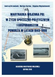 Marynarka Wojenna PRL w yciu spoeczno-politycznym i gospodarczym Pomorza w latach 1945-1989, Andrzej Drzewiecki, Mariusz Kardas, Zbigniew Wojciechowski