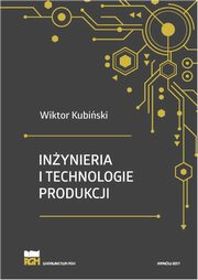 Inynieria i technologie produkcji. Wydanie zmienione i poszerzone, Wiktor Kubiski