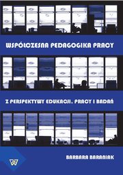 ksiazka tytu: Wspczesna pedagogika pracy. Z perspektywy edukacji, pracy i  bada autor: Barbara Baraniak