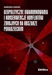 Geopolityczne uwarunkowania i konsekwencje konfliktw zbrojnych na obszarze poradzieckim, Agnieszka Legucka