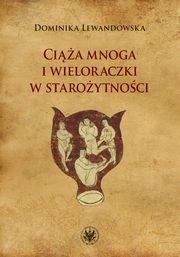 ksiazka tytu: Cia mnoga i wieloraczki w staroytnoci autor: Dominika Lewandowska