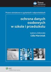 ksiazka tytu: Ochrona danych osobowych w szkole i przedszkolu. Prawo owiatowe w pytaniach i odpowiedziach autor: Lidia Marciniak
