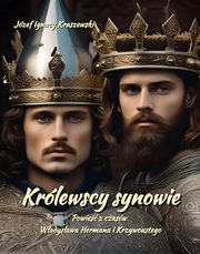 Krlewscy synowie. Powie z czasw Wadysawa Hermana i Krzywoustego, Jzef Ignacy Kraszewski